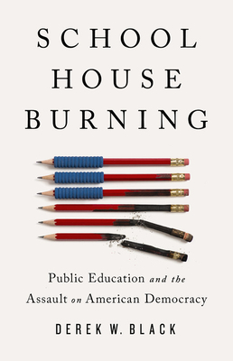 Schoolhouse Burning: Public Education and the Assault on American Democracy - Derek W. Black