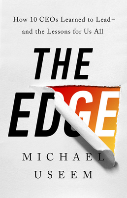 The Edge: How Ten Ceos Learned to Lead--And the Lessons for Us All - Michael Useem