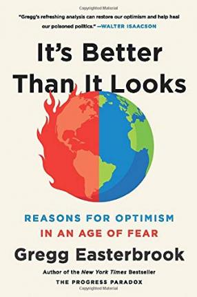 It's Better Than It Looks: Reasons for Optimism in an Age of Fear - Gregg Easterbrook