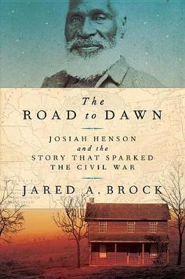 The Road to Dawn: Josiah Henson and the Story That Sparked the Civil War - Jared A. Brock