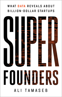 Super Founders: What Data Reveals about Billion-Dollar Startups - Ali Tamaseb