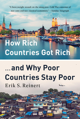 How Rich Countries Got Rich ... and Why Poor Countries Stay Poor - Erik S. Reinert