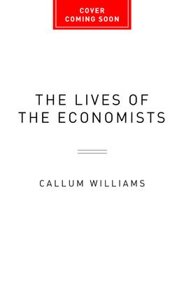 The Classical School: The Birth of Economics in 20 Enlightened Lives - Callum Williams