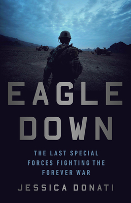 Eagle Down: The Last Special Forces Fighting the Forever War - Jessica Donati