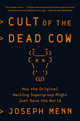 Cult of the Dead Cow: How the Original Hacking Supergroup Might Just Save the World - Joseph Menn