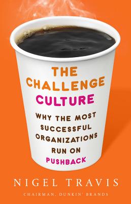The Challenge Culture: Why the Most Successful Organizations Run on Pushback - Nigel Travis
