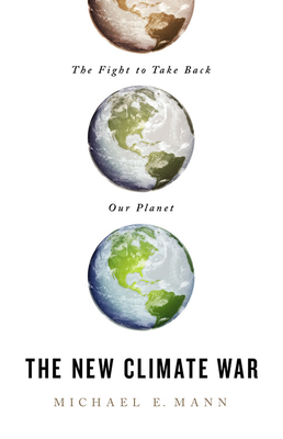 The New Climate War: The Fight to Take Back Our Planet - Michael E. Mann