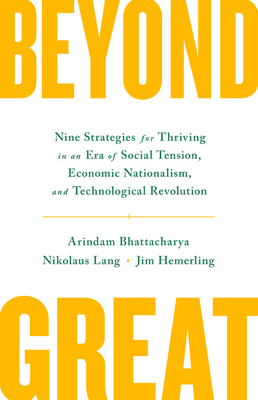 Beyond Great: Nine Strategies for Thriving in an Era of Social Tension, Economic Nationalism, and Technological Revolution - Arindam Bhattacharya