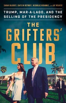 The Grifter's Club: Trump, Mar-A-Lago, and the Selling of the Presidency - Sarah Blaskey