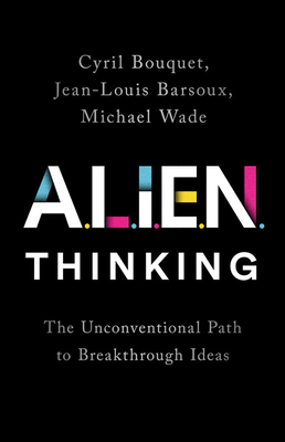 Alien Thinking: The Unconventional Path to Breakthrough Ideas - Cyril Bouquet
