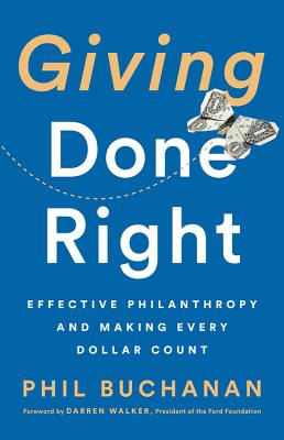 Giving Done Right: Effective Philanthropy and Making Every Dollar Count - Phil Buchanan