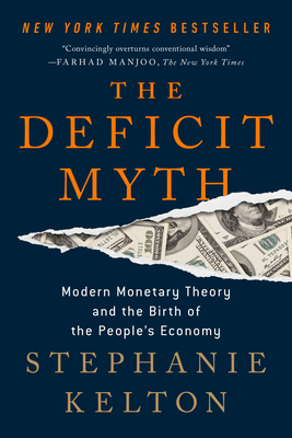 The Deficit Myth: Modern Monetary Theory and the Birth of the People's Economy - Stephanie Kelton