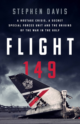 Flight 149: A Hostage Crisis, a Secret Special Forces Unit, and the Origins of the Gulf War - Stephen Davis