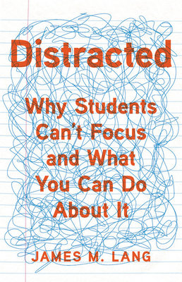 Distracted: Why Students Can't Focus and What You Can Do about It - James M. Lang