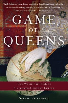 Game of Queens: The Women Who Made Sixteenth-Century Europe - Sarah Gristwood