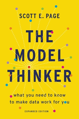 The Model Thinker: What You Need to Know to Make Data Work for You - Scott E. Page