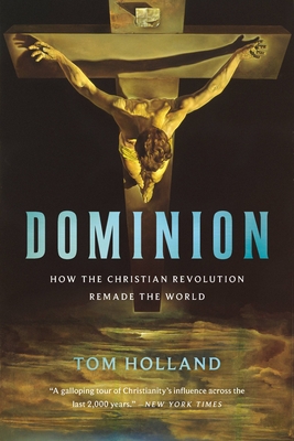 Dominion: How the Christian Revolution Remade the World - Tom Holland