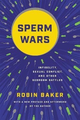 Sperm Wars: Infidelity, Sexual Conflict, and Other Bedroom Battles - Robin Baker