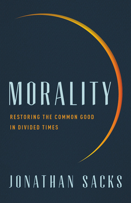 Morality: Restoring the Common Good in Divided Times - Jonathan Sacks