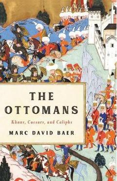 Coperta cărții 'The Ottomans: Khans, Caesars, and Caliphs - Marc David Baer'
