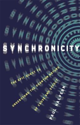 Synchronicity: The Epic Quest to Understand the Quantum Nature of Cause and Effect - Paul Halpern