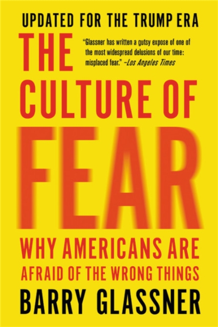 The Culture of Fear: Why Americans Are Afraid of the Wrong Things - Barry Glassner