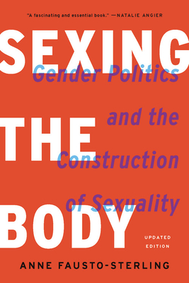 Sexing the Body: Gender Politics and the Construction of Sexuality - Anne Fausto-sterling