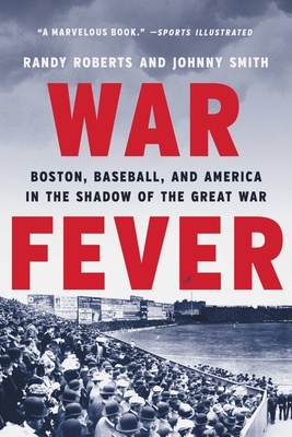 War Fever: Boston, Baseball, and America in the Shadow of the Great War - Randy Roberts