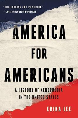America for Americans: A History of Xenophobia in the United States - Erika Lee