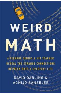 Poza produsului Weird Math: A Teenage Genius and His Teacher Reveal the Strange Connections Between Math and Everyday Life - David Darling
