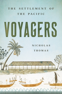 Voyagers: The Settlement of the Pacific - Nicholas Thomas