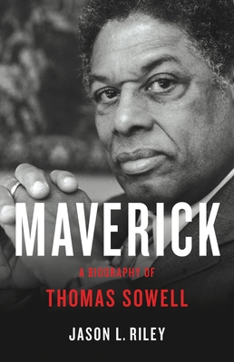 Maverick: A Biography of Thomas Sowell - Jason L. Riley