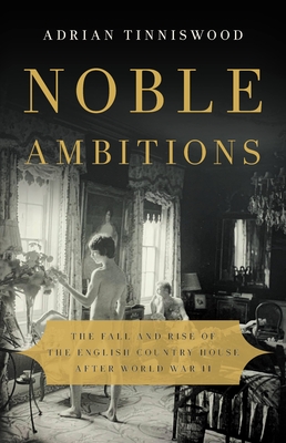 Noble Ambitions: The Fall and Rise of the English Country House After World War II - Adrian Tinniswood