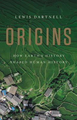 Origins: How Earth's History Shaped Human History - Lewis Dartnell