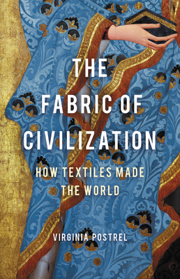The Fabric of Civilization: How Textiles Made the World - Virginia Postrel