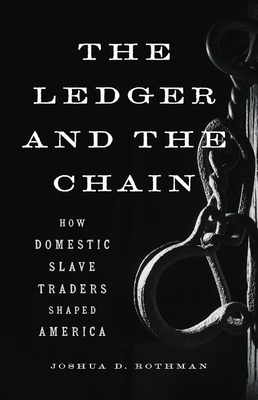 The Ledger and the Chain: How Domestic Slave Traders Shaped America - Joshua D. Rothman