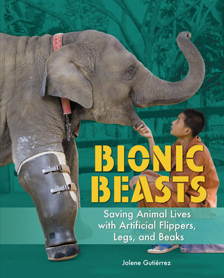 Bionic Beasts: Saving Animal Lives with Artificial Flippers, Legs, and Beaks - Jolene Guti�rrez