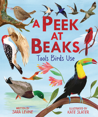 A Peek at Beaks: Tools Birds Use - Sara Levine