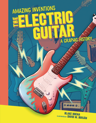 The Electric Guitar: A Graphic History - Blake Hoena
