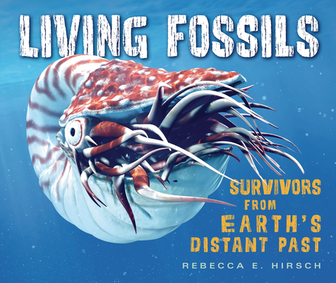 Living Fossils: Survivors from Earth's Distant Past - Rebecca E. Hirsch