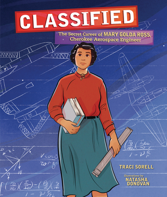 Classified: The Secret Career of Mary Golda Ross, Cherokee Aerospace Engineer - Traci Sorell