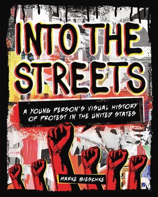 Into the Streets: A Young Person's Visual History of Protest in the United States - Marke Bieschke