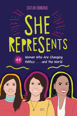 She Represents: 44 Women Who Are Changing Politics . . . and the World - Caitlin Donohue