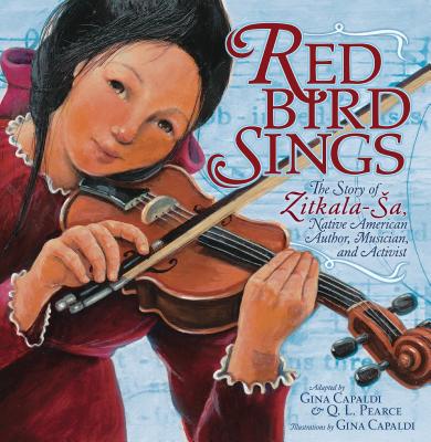 Red Bird Sings: The Story of Zitkala-Sa, Native American Author, Musician, and Activist - Gina Capaldi