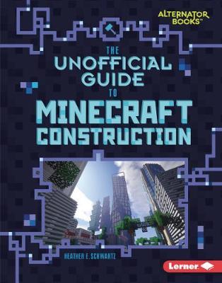 The Unofficial Guide to Minecraft Construction - Heather E. Schwartz