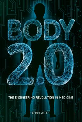 Body 2.0: The Engineering Revolution in Medicine - Sara Latta