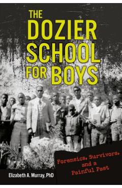 Poza produsului The Dozier School for Boys: Forensics, Survivors, and a Painful Past - Elizabeth A. Murray
