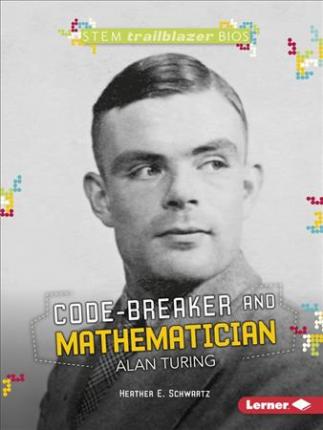 Code-Breaker and Mathematician Alan Turing - Heather E. Schwartz