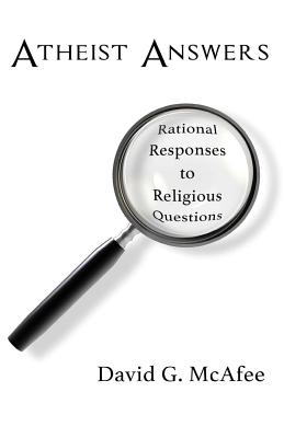Atheist Answers: Rational Responses to Religious Questions - David G. Mcafee