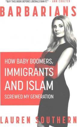 Barbarians: How Baby Boomers, Immigrants, and Islam Screwed My Generation - Lauren Southern